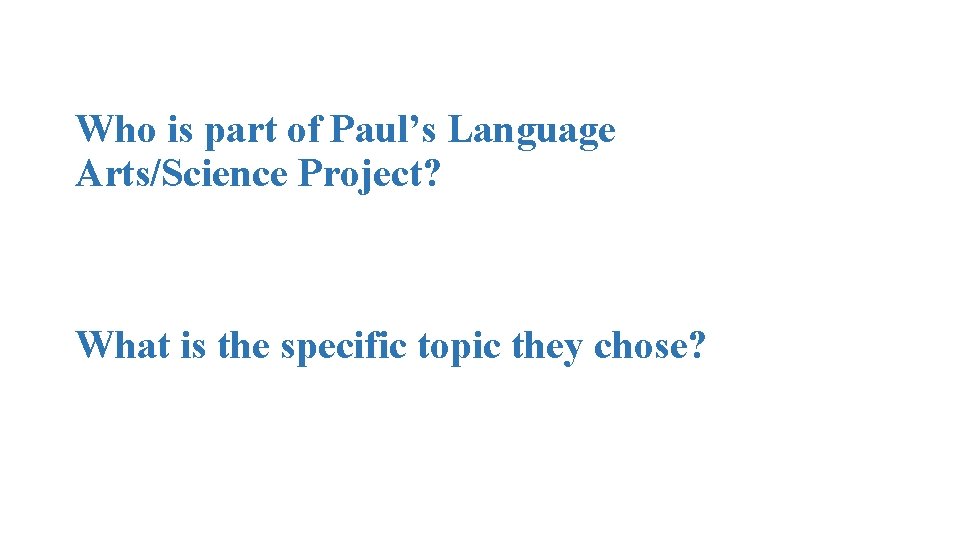 Who is part of Paul’s Language Arts/Science Project? What is the specific topic they