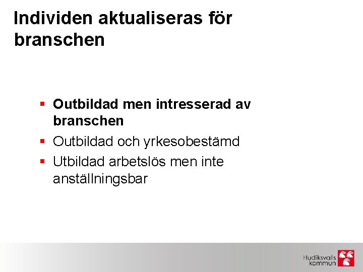 Individen aktualiseras för branschen § Outbildad men intresserad av branschen § Outbildad och yrkesobestämd