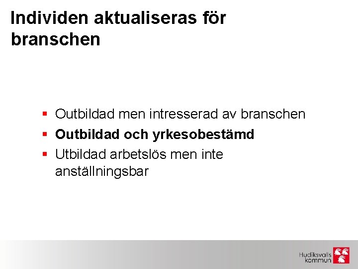 Individen aktualiseras för branschen § Outbildad men intresserad av branschen § Outbildad och yrkesobestämd