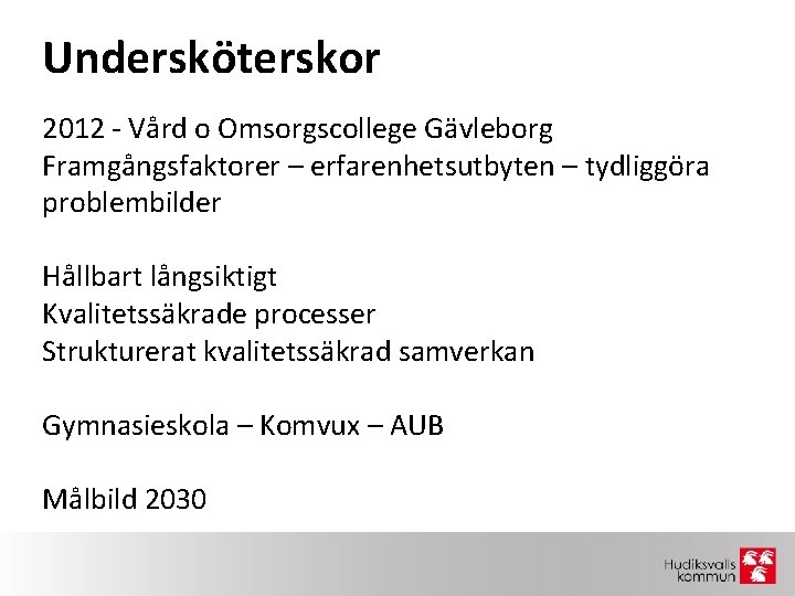 Undersköterskor 2012 - Vård o Omsorgscollege Gävleborg Framgångsfaktorer – erfarenhetsutbyten – tydliggöra problembilder Hållbart