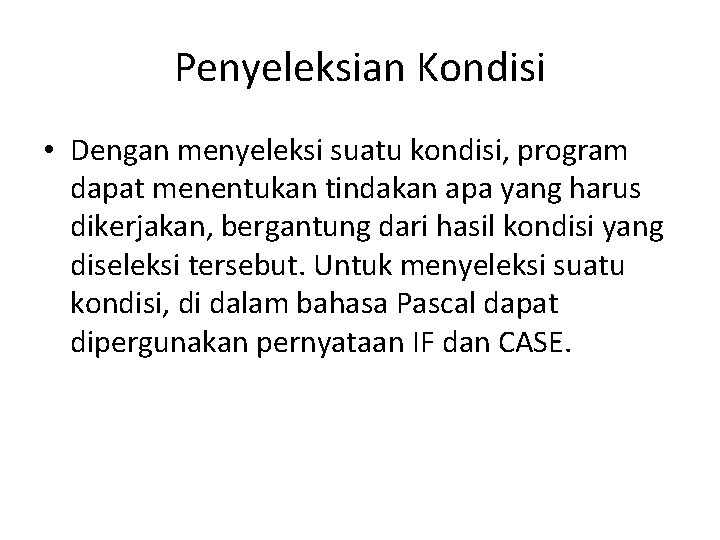 Penyeleksian Kondisi • Dengan menyeleksi suatu kondisi, program dapat menentukan tindakan apa yang harus