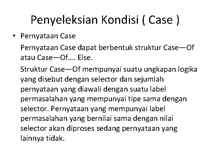 Penyeleksian Kondisi ( Case ) • Pernyataan Case dapat berbentuk struktur Case—Of atau Case—Of…. Penyeleksian Kondisi ( Case ) • Pernyataan Case dapat berbentuk struktur Case—Of atau Case—Of….