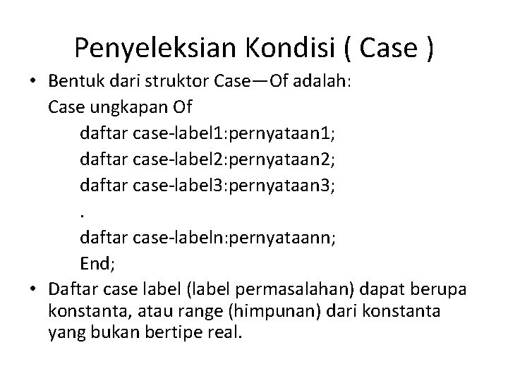 Penyeleksian Kondisi ( Case ) • Bentuk dari struktor Case—Of adalah: Case ungkapan Of