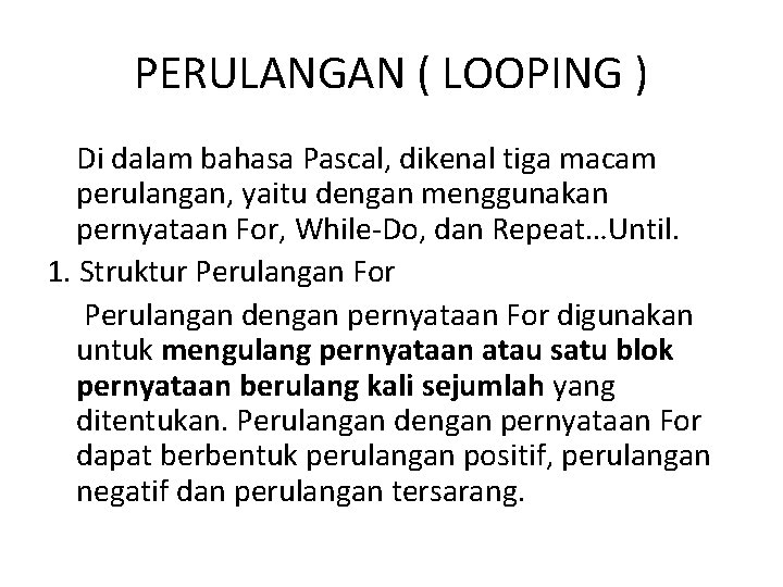 PERULANGAN ( LOOPING ) Di dalam bahasa Pascal, dikenal tiga macam perulangan, yaitu dengan