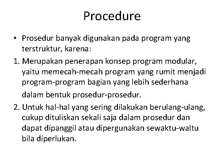 Procedure • Prosedur banyak digunakan pada program yang terstruktur, karena: 1. Merupakan penerapan konsep