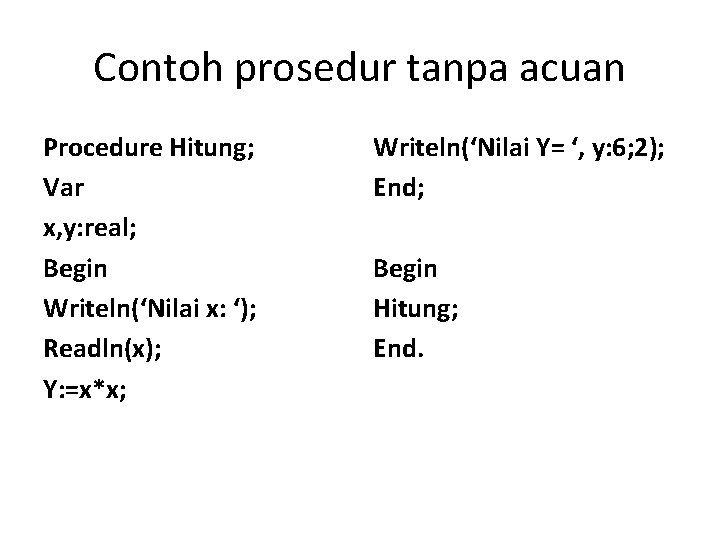 Contoh prosedur tanpa acuan Procedure Hitung; Var x, y: real; Begin Writeln(‘Nilai x: ‘);