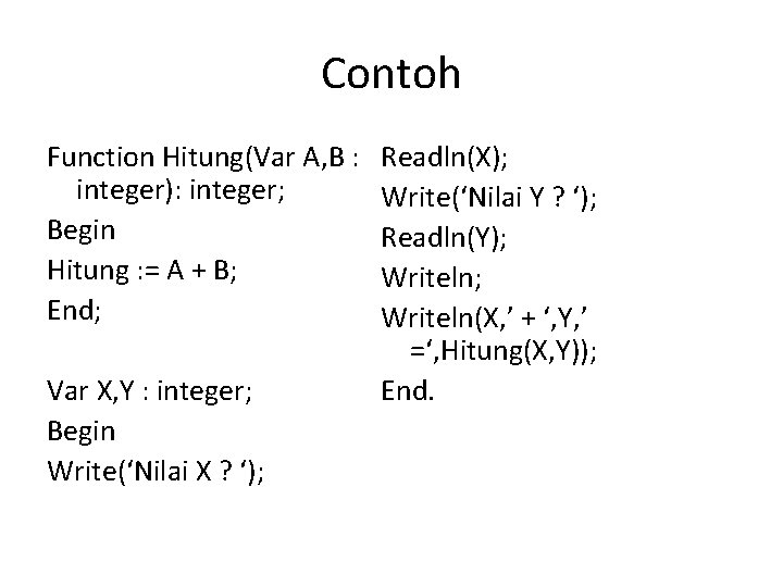 Contoh Function Hitung(Var A, B : integer): integer; Begin Hitung : = A +