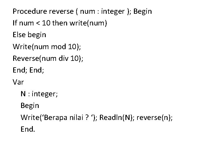 Procedure reverse ( num : integer ); Begin If num < 10 then write(num) Procedure reverse ( num : integer ); Begin If num < 10 then write(num)