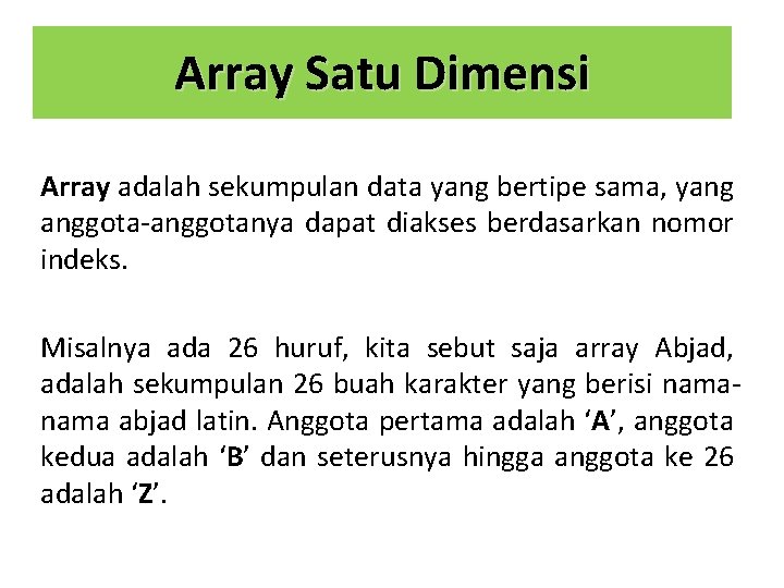 Array Satu Dimensi Array adalah sekumpulan data yang bertipe sama, yang anggota-anggotanya dapat diakses