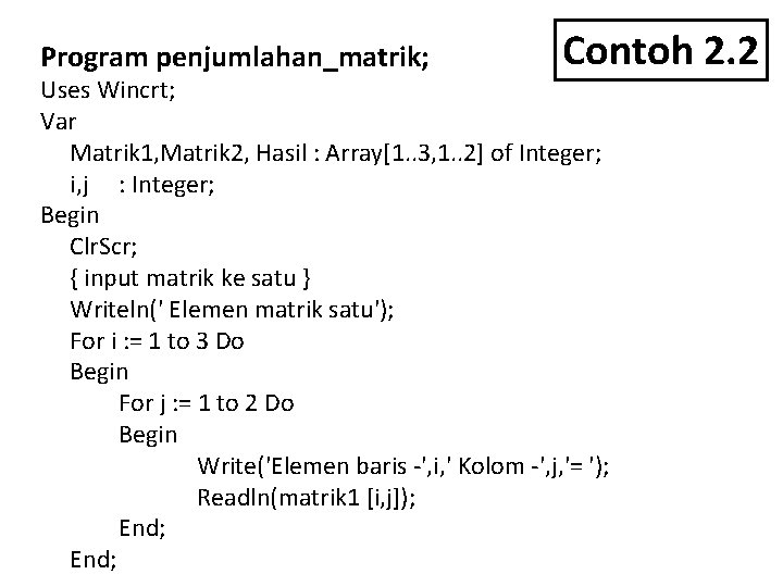Program penjumlahan_matrik; Contoh 2. 2 Uses Wincrt; Var Matrik 1, Matrik 2, Hasil : Program penjumlahan_matrik; Contoh 2. 2 Uses Wincrt; Var Matrik 1, Matrik 2, Hasil :