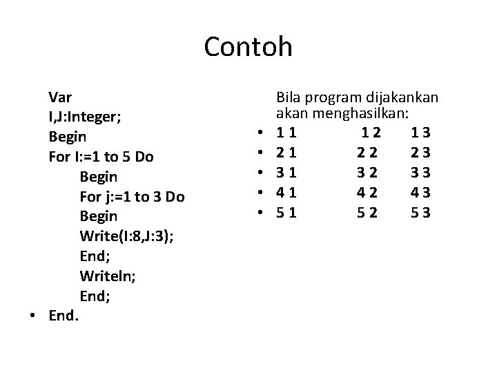 Contoh Var I, J: Integer; Begin For I: =1 to 5 Do Begin For