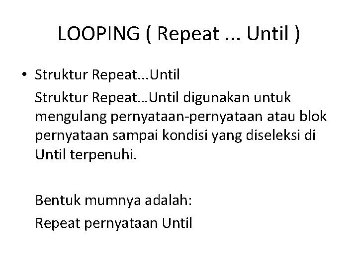 LOOPING ( Repeat. . . Until ) • Struktur Repeat. . . Until Struktur