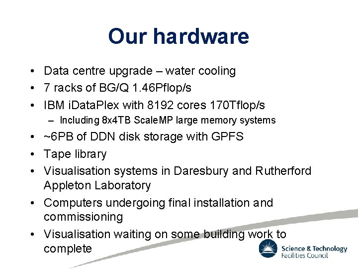 Our hardware • Data centre upgrade – water cooling • 7 racks of BG/Q