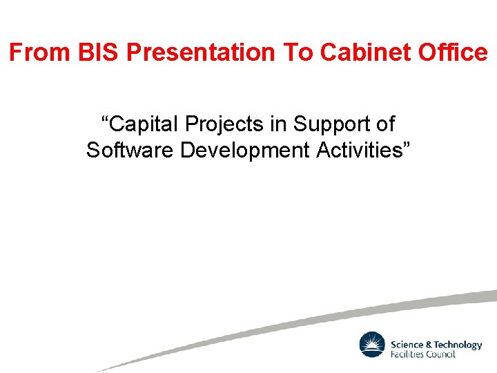 From BIS Presentation To Cabinet Office “Capital Projects in Support of Software Development Activities”