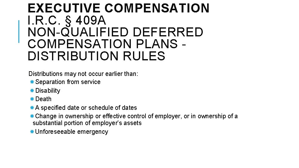 EXECUTIVE COMPENSATION I. R. C. § 409 A NON-QUALIFIED DEFERRED COMPENSATION PLANS DISTRIBUTION RULES