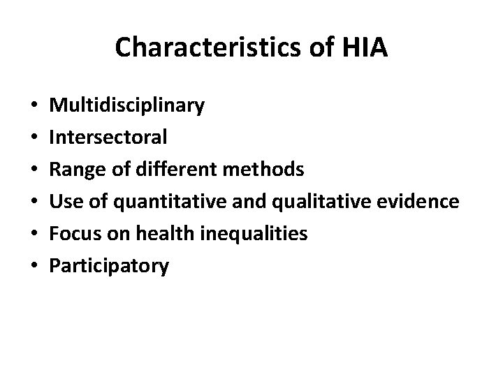 Characteristics of HIA • • • Multidisciplinary Intersectoral Range of different methods Use of