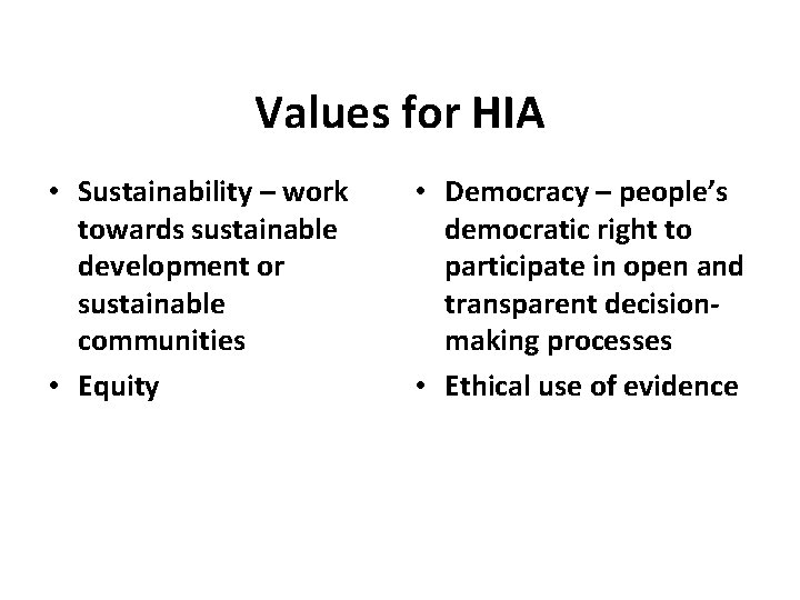 Values for HIA • Sustainability – work towards sustainable development or sustainable communities •