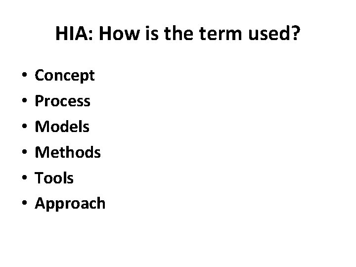 HIA: How is the term used? • • • Concept Process Models Methods Tools