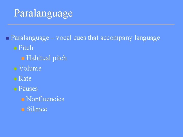 Paralanguage n Paralanguage – vocal cues that accompany language l Pitch n Habitual pitch