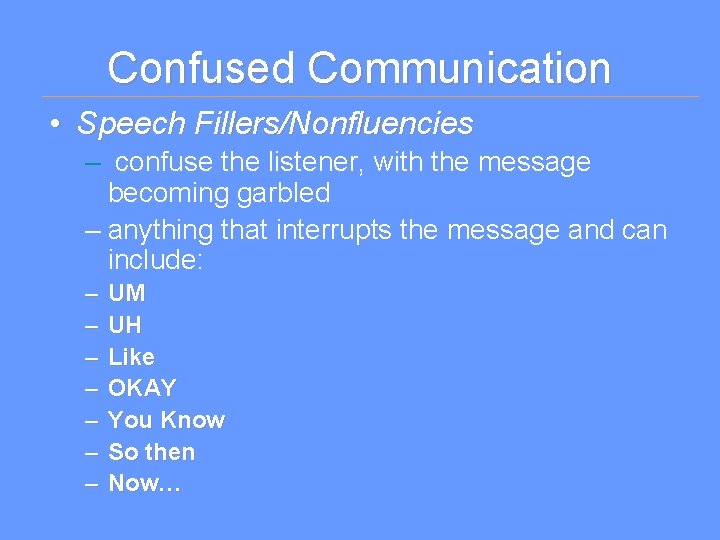 Confused Communication • Speech Fillers/Nonfluencies – confuse the listener, with the message becoming garbled