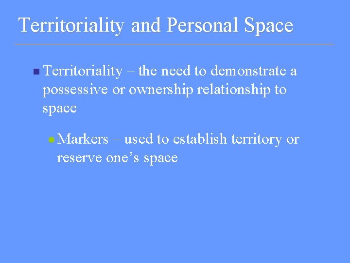 Territoriality and Personal Space n Territoriality – the need to demonstrate a possessive or