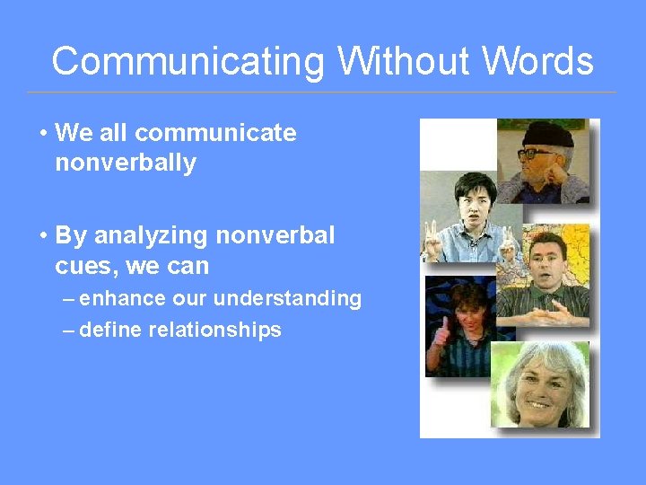 Communicating Without Words • We all communicate nonverbally • By analyzing nonverbal cues, we