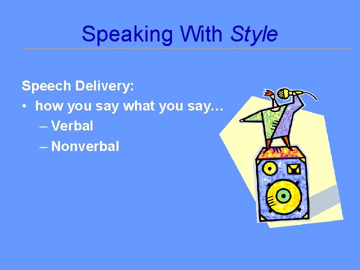 Speaking With Style Speech Delivery: • how you say what you say… – Verbal