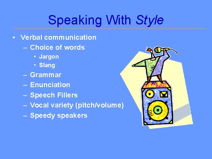 Speaking With Style • Verbal communication – Choice of words • Jargon • Slang