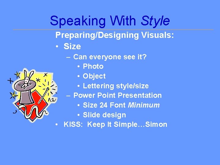 Speaking With Style Preparing/Designing Visuals: • Size – Can everyone see it? • Photo