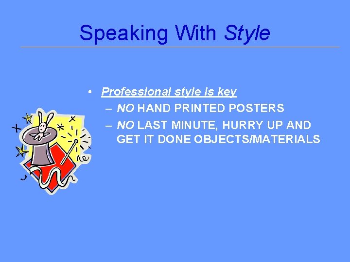 Speaking With Style • Professional style is key – NO HAND PRINTED POSTERS –