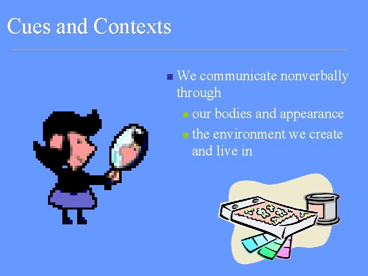 Cues and Contexts n We communicate nonverbally through l our bodies and appearance l
