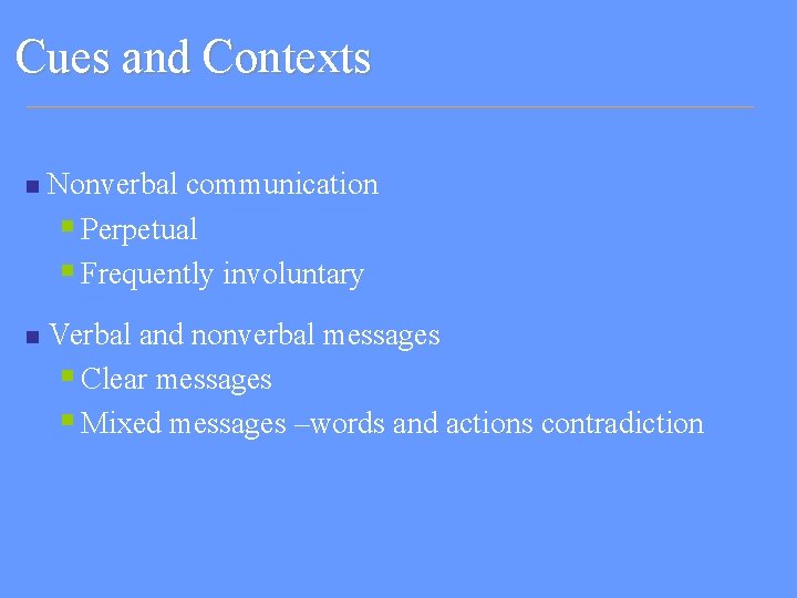 Cues and Contexts n Nonverbal communication § Perpetual § Frequently involuntary n Verbal and