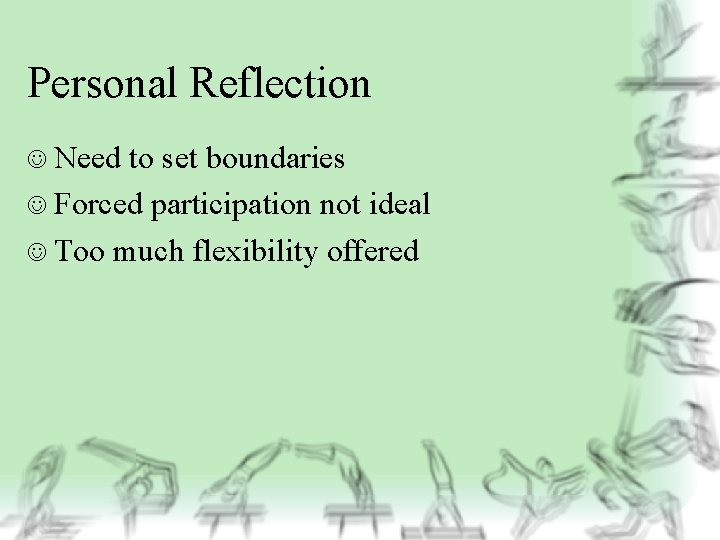 Personal Reflection J Need to set boundaries J Forced participation not ideal J Too