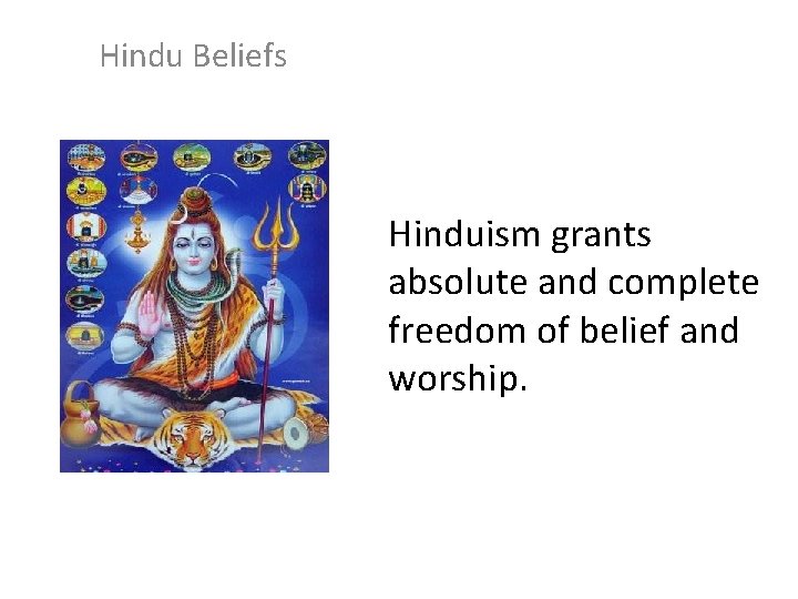 Hindu Beliefs Hinduism grants absolute and complete freedom of belief and worship. 