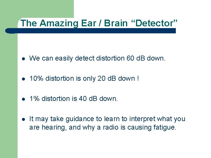 The Amazing Ear / Brain “Detector” l We can easily detect distortion 60 d.