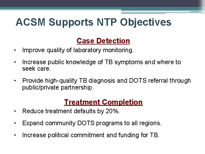 ACSM Supports NTP Objectives Case Detection • Improve quality of laboratory monitoring. • Increase