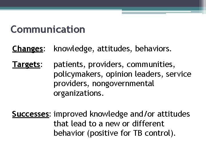 Communication Changes: knowledge, attitudes, behaviors. Targets: patients, providers, communities, policymakers, opinion leaders, service providers,