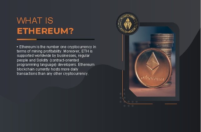 WHAT IS ETHEREUM? • Ethereum is the number one cryptocurrency in terms of mining