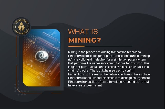 WHAT IS MINING? Mining is the process of adding transaction records to Ethereum's public