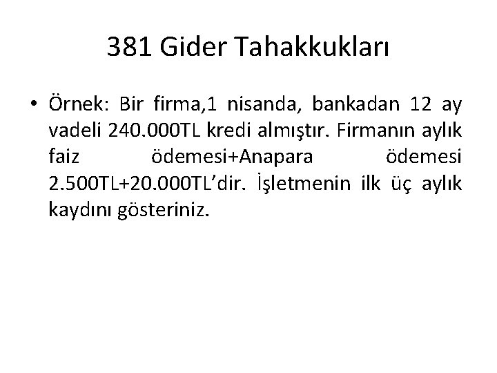 381 Gider Tahakkukları • Örnek: Bir firma, 1 nisanda, bankadan 12 ay vadeli 240.