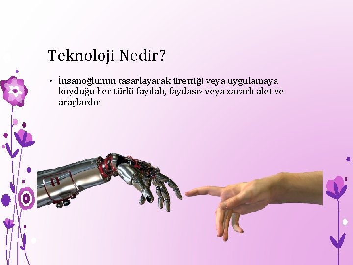 Teknoloji Nedir? • İnsanoğlunun tasarlayarak ürettiği veya uygulamaya koyduğu her türlü faydalı, faydasız veya