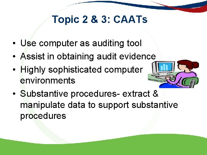 Topic 2 & 3: CAATs • Use computer as auditing tool • Assist in