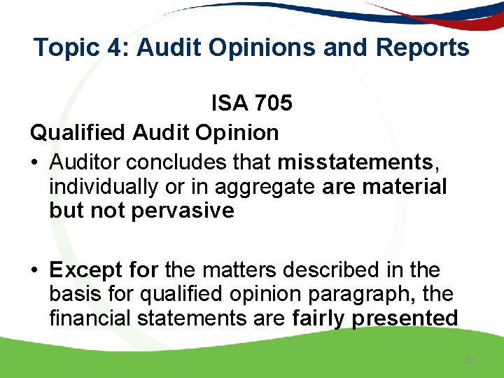 Topic 4: Audit Opinions and Reports ISA 705 Qualified Audit Opinion • Auditor concludes