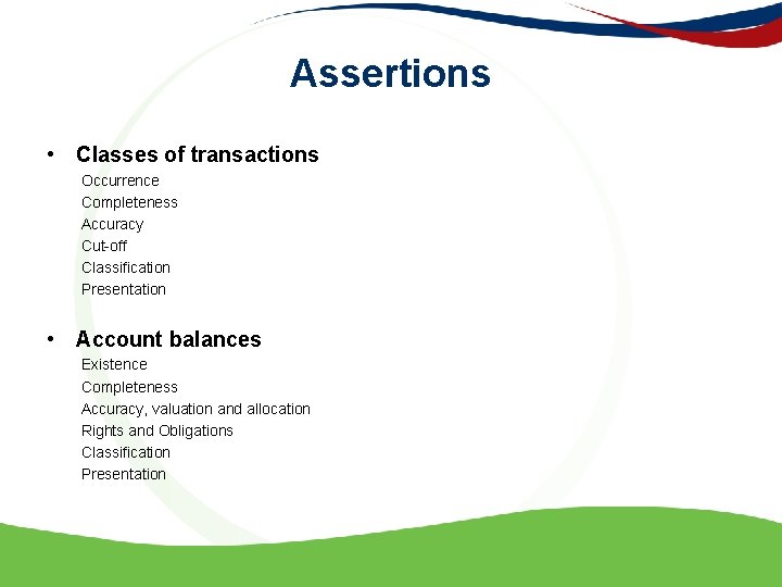 Assertions • Classes of transactions Occurrence Completeness Accuracy Cut-off Classification Presentation • Account balances