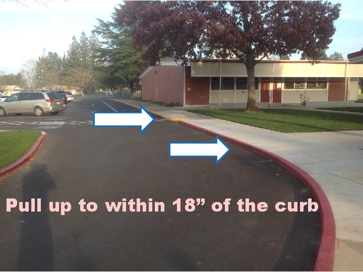 Pull up to within 18” of the curb 