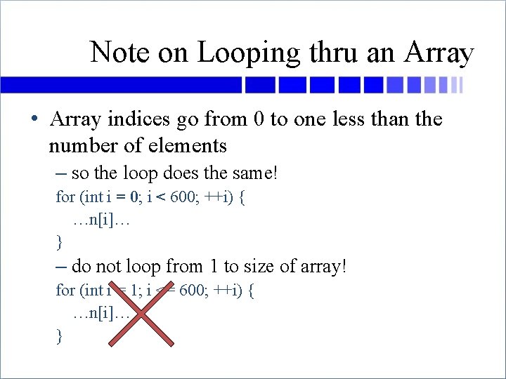 Note on Looping thru an Array • Array indices go from 0 to one