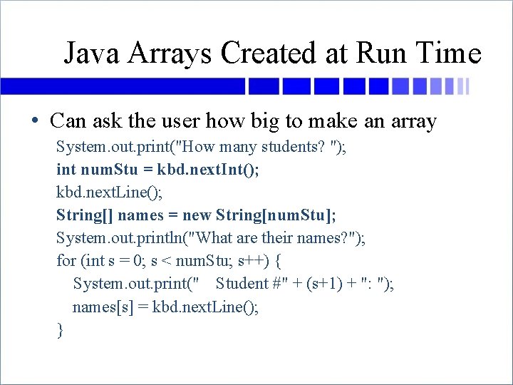 Java Arrays Created at Run Time • Can ask the user how big to
