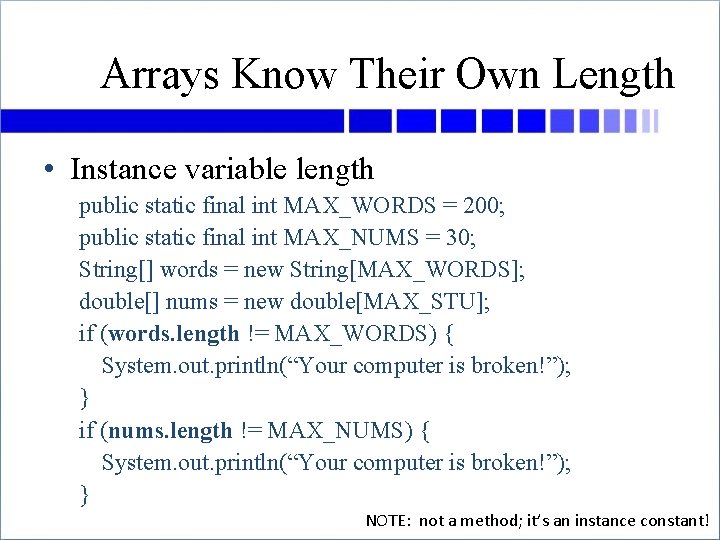 Arrays Know Their Own Length • Instance variable length public static final int MAX_WORDS