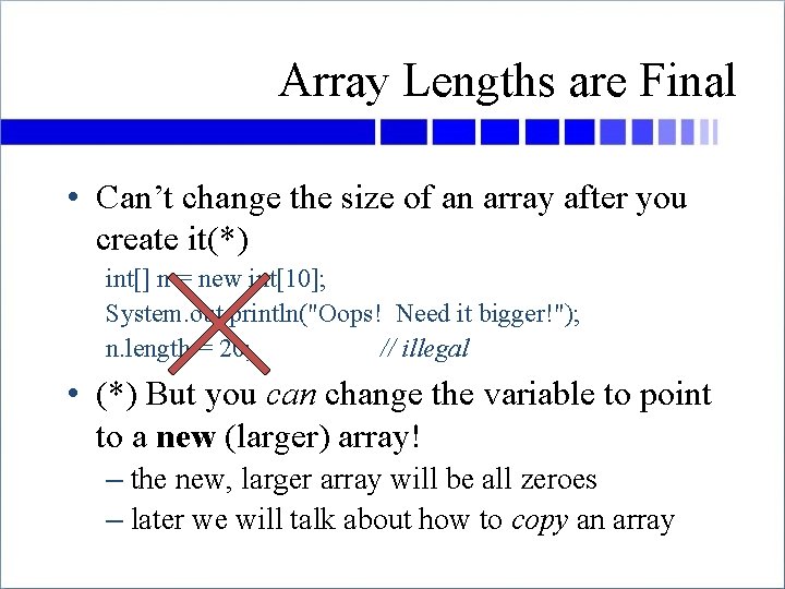 Array Lengths are Final • Can’t change the size of an array after you