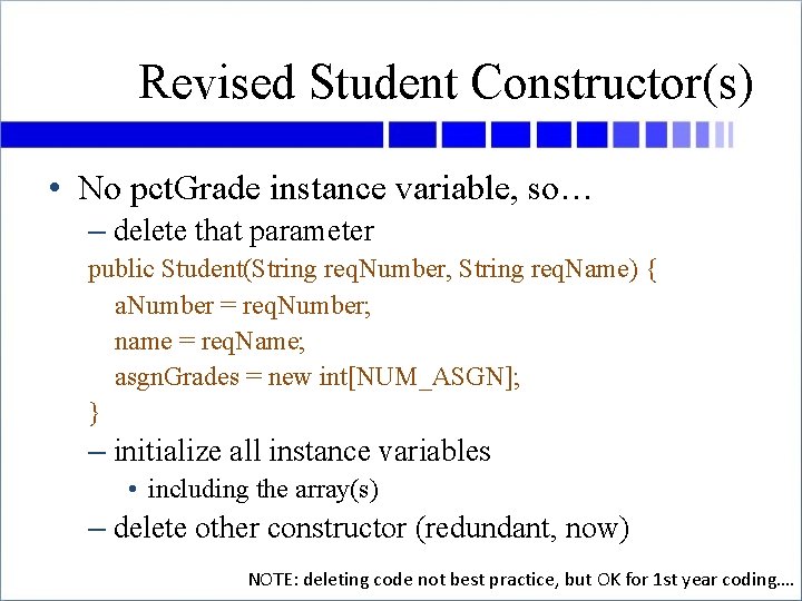 Revised Student Constructor(s) • No pct. Grade instance variable, so… – delete that parameter